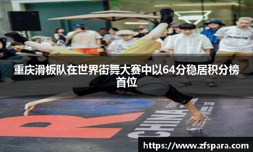 重庆滑板队在世界街舞大赛中以64分稳居积分榜首位