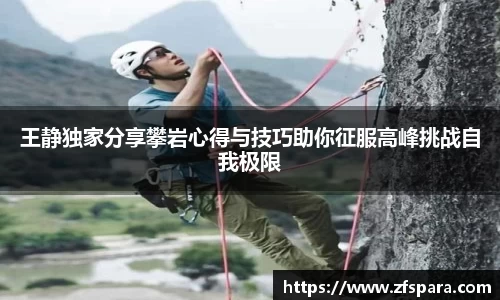 王静独家分享攀岩心得与技巧助你征服高峰挑战自我极限