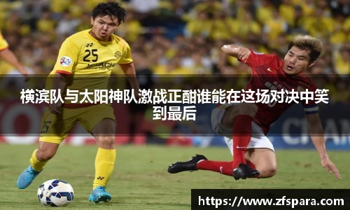 横滨队与太阳神队激战正酣谁能在这场对决中笑到最后