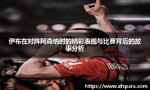 伊布在对阵阿森纳时的精彩表现与比赛背后的故事分析