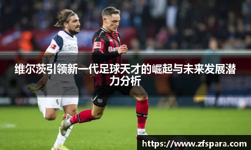 维尔茨引领新一代足球天才的崛起与未来发展潜力分析