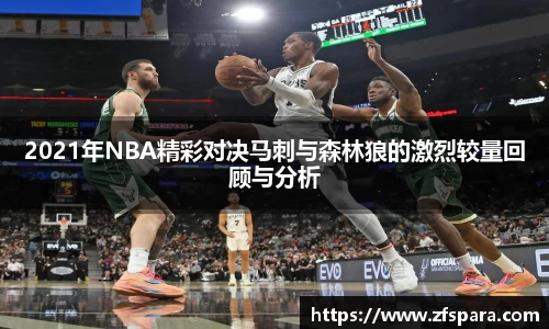 2021年NBA精彩对决马刺与森林狼的激烈较量回顾与分析